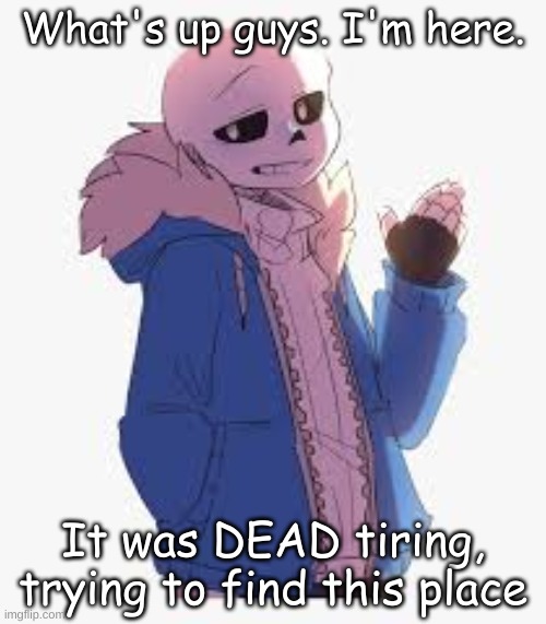 What's up guys. I'm here. It was DEAD tiring, trying to find this place | made w/ Imgflip meme maker