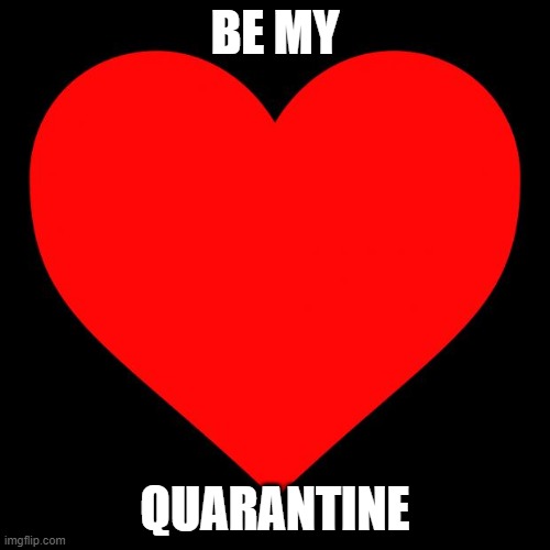 Heart | BE MY; QUARANTINE | image tagged in heart | made w/ Imgflip meme maker