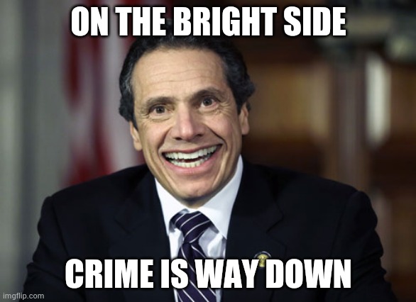 Andrew Cuomo | ON THE BRIGHT SIDE CRIME IS WAY DOWN | image tagged in andrew cuomo | made w/ Imgflip meme maker