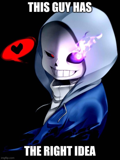 Undertale- Lovin' it | THIS GUY HAS THE RIGHT IDEA | image tagged in undertale- lovin' it | made w/ Imgflip meme maker