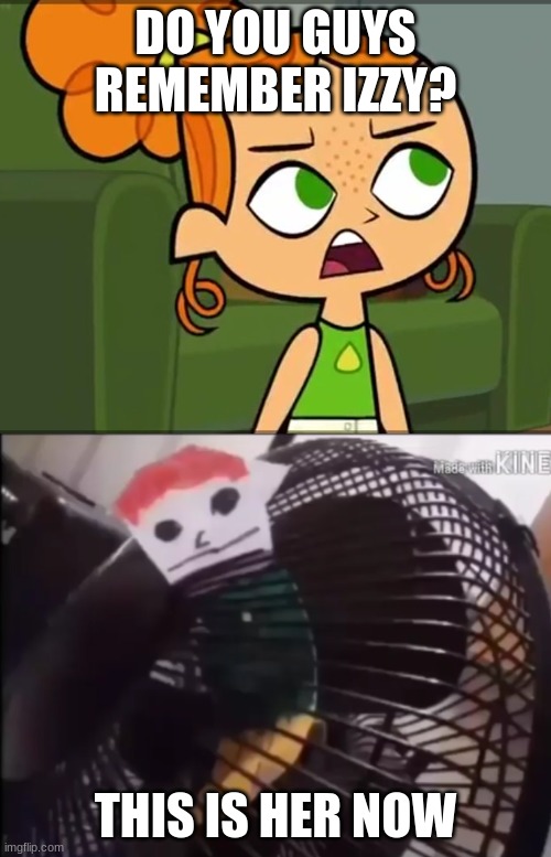 DO YOU GUYS REMEMBER IZZY? THIS IS HER NOW | image tagged in how was i supposed to know izzy,total dramarama cursed image | made w/ Imgflip meme maker