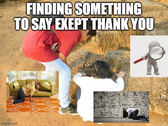 FINDING SOMETHING TO SAY EXEPT THANK YOU | made w/ Imgflip meme maker