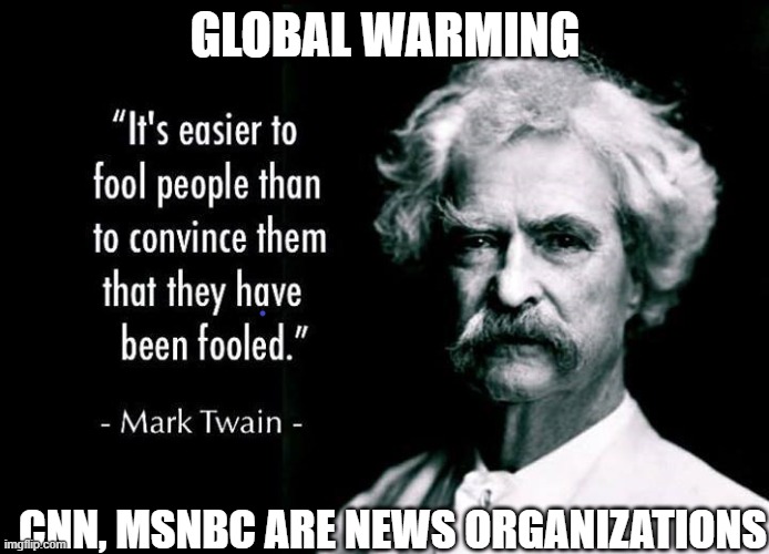 Mark Twain | GLOBAL WARMING; CNN, MSNBC ARE NEWS ORGANIZATIONS | image tagged in fake news,cnn fake news,global warming | made w/ Imgflip meme maker