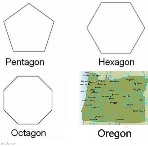 I'm on a streak of low quality memes | Oregon | image tagged in memes,pentagon hexagon octagon,oregon | made w/ Imgflip meme maker