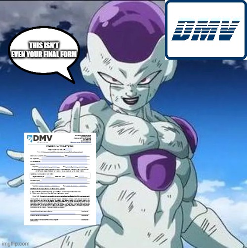THIS ISN'T EVEN YOUR FINAL FORM | image tagged in dbz,frieza,dmv | made w/ Imgflip meme maker
