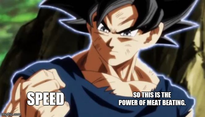 Ultra instinct goku | SPEED; SO THIS IS THE POWER OF MEAT BEATING. | image tagged in ultra instinct goku | made w/ Imgflip meme maker