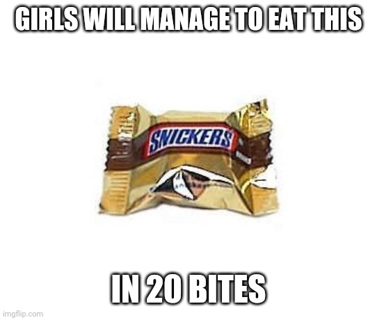 Mini snickers girl | GIRLS WILL MANAGE TO EAT THIS; IN 20 BITES | image tagged in food,candy,snickers,halloween | made w/ Imgflip meme maker