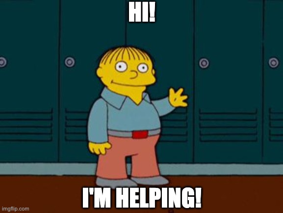 ralph wiggum | HI! I'M HELPING! | image tagged in ralph wiggum | made w/ Imgflip meme maker