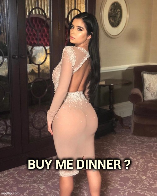 An offer you can't refuse | BUY ME DINNER ? | image tagged in date night,restaurant,stay classy,well that escalated quickly | made w/ Imgflip meme maker