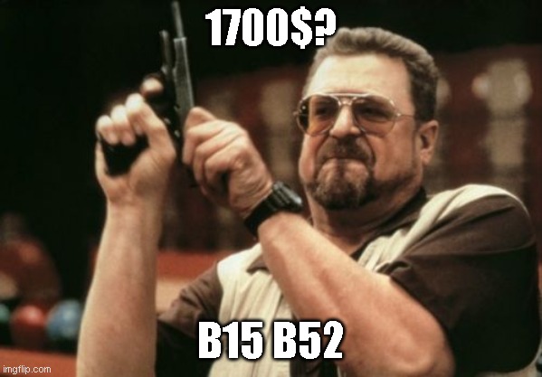 Am I The Only One Around Here | 1700$? B15 B52 | image tagged in memes,am i the only one around here | made w/ Imgflip meme maker