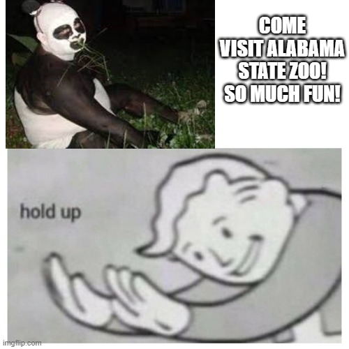 COME VISIT ALABAMA STATE ZOO! SO MUCH FUN! | image tagged in fallout hold up | made w/ Imgflip meme maker