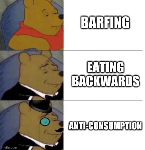 Tuxedo Winnie the Pooh (3 panel) | BARFING; EATING BACKWARDS; ANTI-CONSUMPTION | image tagged in tuxedo winnie the pooh 3 panel | made w/ Imgflip meme maker