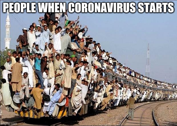 Indian Train | PEOPLE WHEN CORONAVIRUS STARTS | image tagged in indian train | made w/ Imgflip meme maker