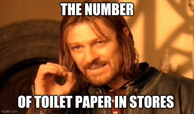 One Does Not Simply | THE NUMBER; OF TOILET PAPER IN STORES | image tagged in memes,one does not simply | made w/ Imgflip meme maker