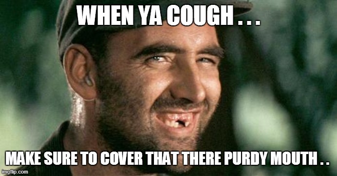 Deliverance HIllbilly | WHEN YA COUGH . . . MAKE SURE TO COVER THAT THERE PURDY MOUTH . . | image tagged in funny,funny memes,funny meme,lol so funny,too funny,coronavirus | made w/ Imgflip meme maker