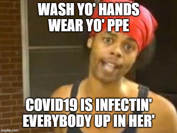 antoine dodson | WASH YO' HANDS
WEAR YO' PPE; COVID19 IS INFECTIN' EVERYBODY UP IN HER' | image tagged in antoine dodson | made w/ Imgflip meme maker