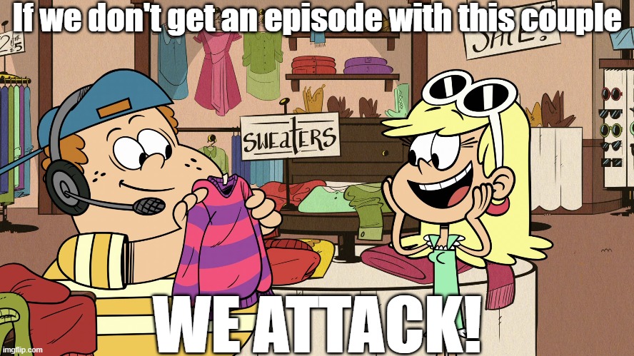 We riot 2 | If we don't get an episode with this couple; WE ATTACK! | image tagged in the loud house | made w/ Imgflip meme maker