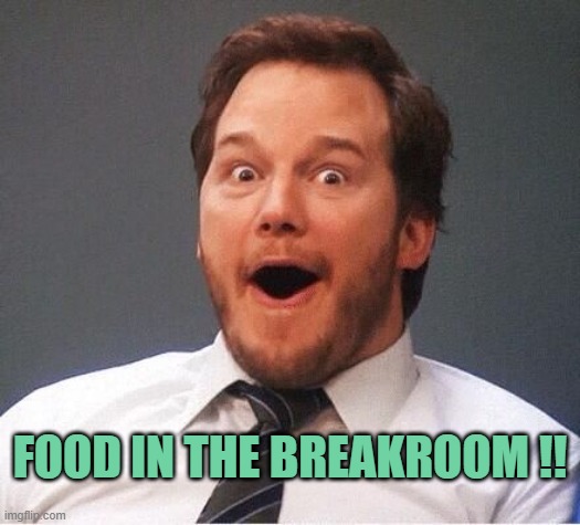 Excited Andy | FOOD IN THE BREAKROOM !! | image tagged in excited andy | made w/ Imgflip meme maker