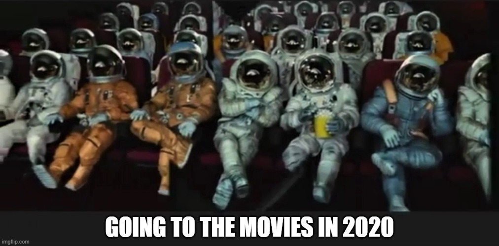 Going To The Movies In 2020 | GOING TO THE MOVIES IN 2020 | image tagged in movies,coronavirus,corona,theater,safety first | made w/ Imgflip meme maker