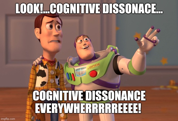 X, X Everywhere | LOOK!...COGNITIVE DISSONACE... COGNITIVE DISSONANCE EVERYWHERRRRREEEE! | image tagged in memes,x x everywhere | made w/ Imgflip meme maker