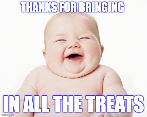 Cuteness | THANKS FOR BRINGING; IN ALL THE TREATS | image tagged in cuteness | made w/ Imgflip meme maker