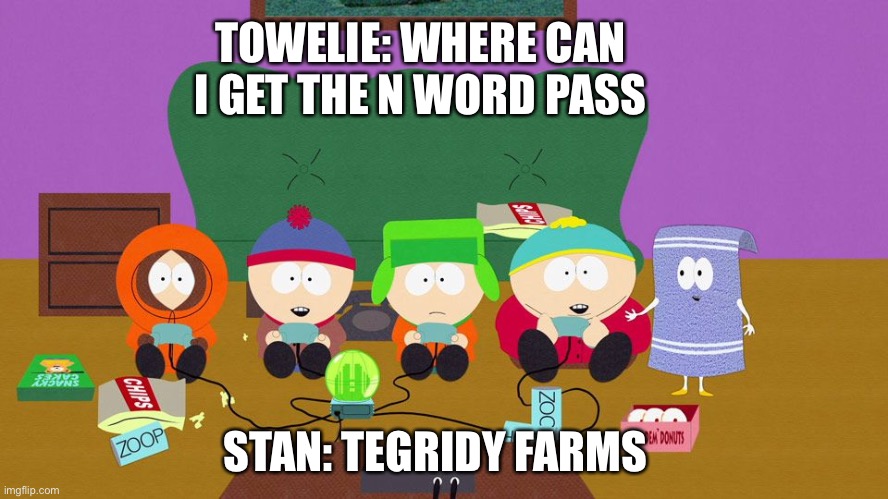 South Park Towelie | TOWELIE: WHERE CAN I GET THE N WORD PASS; STAN: TEGRIDY FARMS | image tagged in memes,n word pass | made w/ Imgflip meme maker
