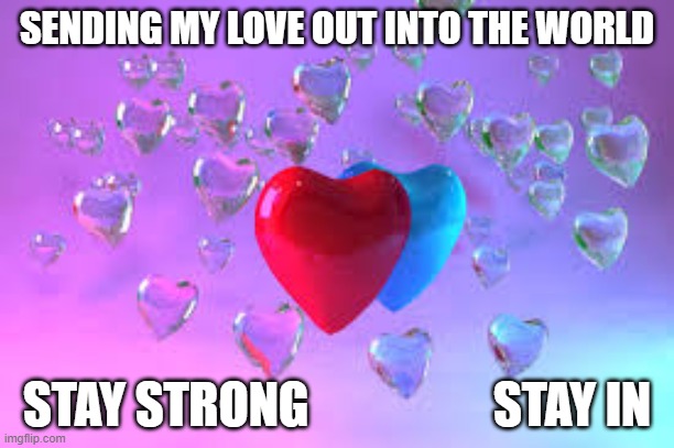 Hearts | SENDING MY LOVE OUT INTO THE WORLD; STAY STRONG                   STAY IN | image tagged in hearts,stay strong,stay in | made w/ Imgflip meme maker