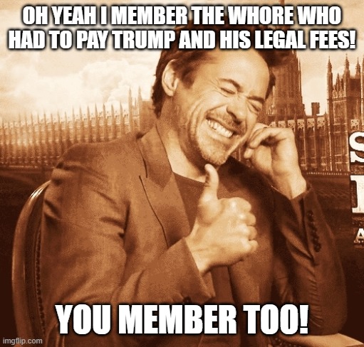 laughing | OH YEAH I MEMBER THE W**RE WHO HAD TO PAY TRUMP AND HIS LEGAL FEES! YOU MEMBER TOO! | image tagged in laughing | made w/ Imgflip meme maker