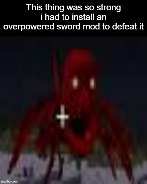 This thing was so strong i had to install an overpowered sword mod to defeat it | image tagged in memes,blank transparent square | made w/ Imgflip meme maker