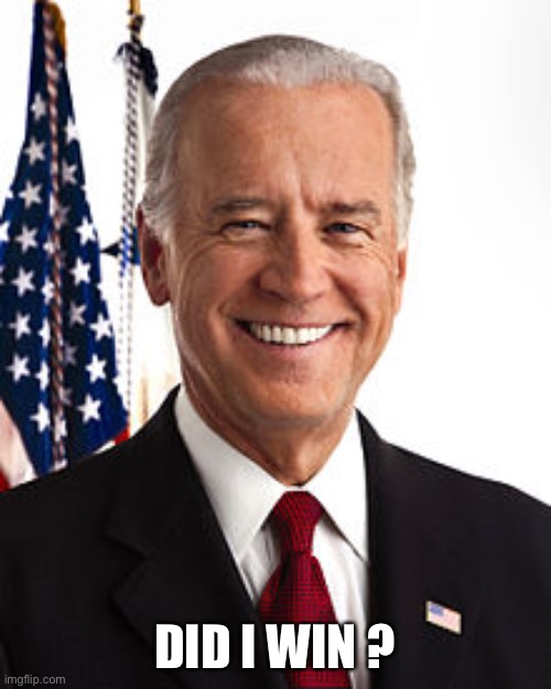 Joe Biden Meme | DID I WIN ? | image tagged in memes,joe biden | made w/ Imgflip meme maker