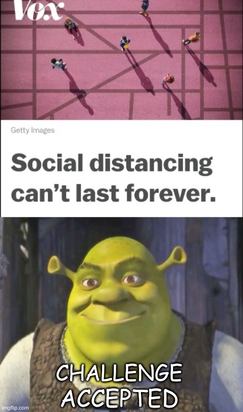CHALLENGE; ACCEPTED | image tagged in social distancing,shrek | made w/ Imgflip meme maker