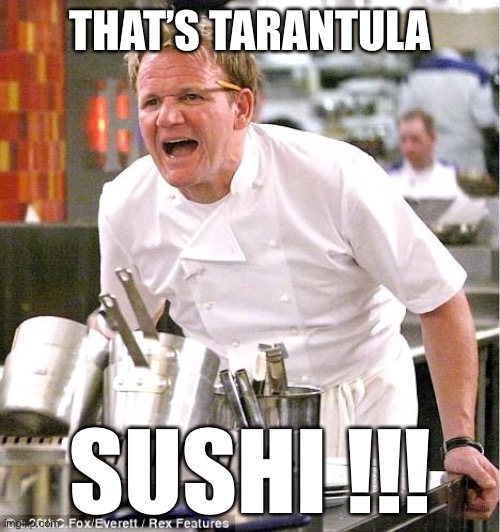 Chef Gordon Ramsay Meme | THAT’S TARANTULA SUSHI !!! | image tagged in memes,chef gordon ramsay | made w/ Imgflip meme maker