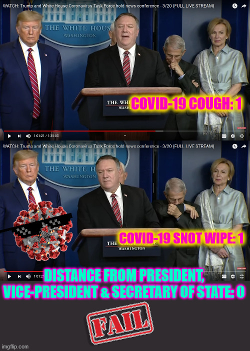 (Not "political", it's about fake COVID-19.)You've been locked up like dog, but meanwhile at the White House... | COVID-19 COUGH: 1; COVID-19 SNOT WIPE: 1; DISTANCE FROM PRESIDENT, VICE-PRESIDENT & SECRETARY OF STATE: 0 | image tagged in memes,dank memes,fake news,coronavirus,social distancing,epic fail | made w/ Imgflip meme maker