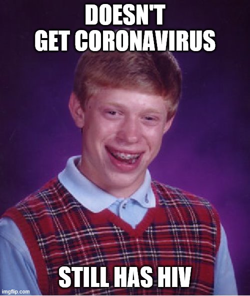 Bad Luck Brian | DOESN'T GET CORONAVIRUS; STILL HAS HIV | image tagged in memes,bad luck brian | made w/ Imgflip meme maker
