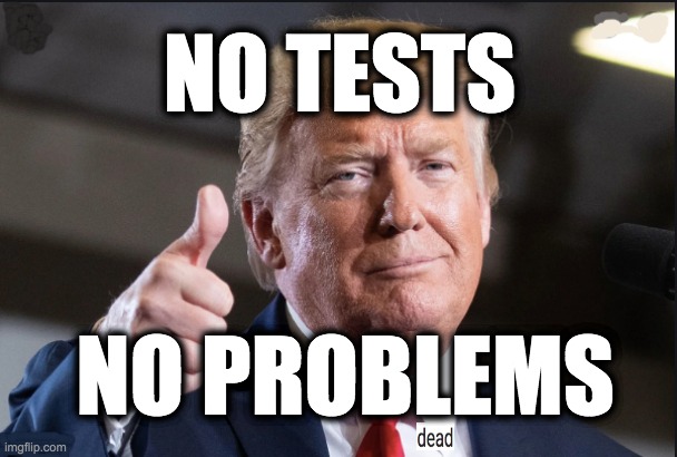 NO TESTS; NO PROBLEMS | image tagged in memes,trump,corona virus,gop,republicans | made w/ Imgflip meme maker
