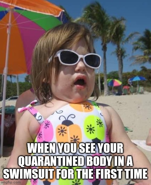 Swimsuit Sausage | WHEN YOU SEE YOUR QUARANTINED BODY IN A SWIMSUIT FOR THE FIRST TIME | image tagged in swimsuit sausage | made w/ Imgflip meme maker