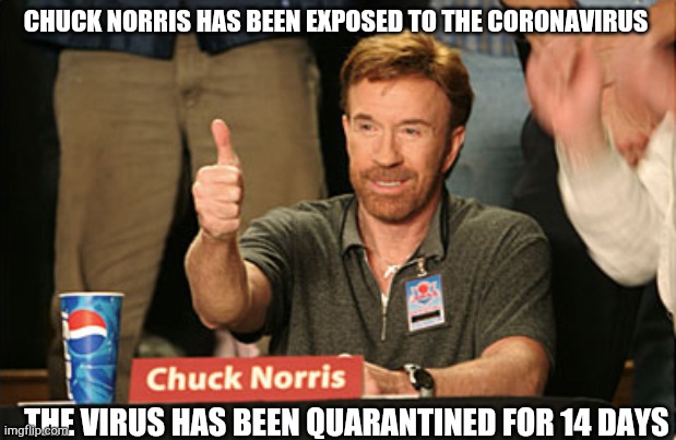 The man is invincible |  CHUCK NORRIS HAS BEEN EXPOSED TO THE CORONAVIRUS; THE VIRUS HAS BEEN QUARANTINED FOR 14 DAYS | image tagged in memes,chuck norris approves,chuck norris,coronavirus,quarantine | made w/ Imgflip meme maker