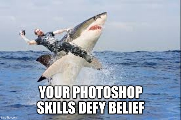 YOUR PHOTOSHOP SKILLS DEFY BELIEF | made w/ Imgflip meme maker