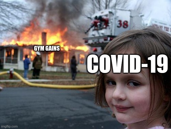 Disaster Girl Meme | COVID-19; GYM GAINS | image tagged in memes,disaster girl | made w/ Imgflip meme maker