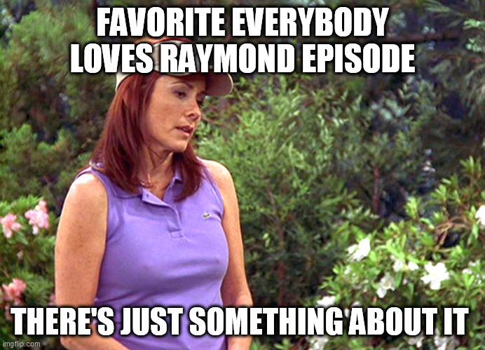 Patricia Heaton Everybody loves Raymond | FAVORITE EVERYBODY LOVES RAYMOND EPISODE; THERE'S JUST SOMETHING ABOUT IT | image tagged in golf,raymond,nipples | made w/ Imgflip meme maker