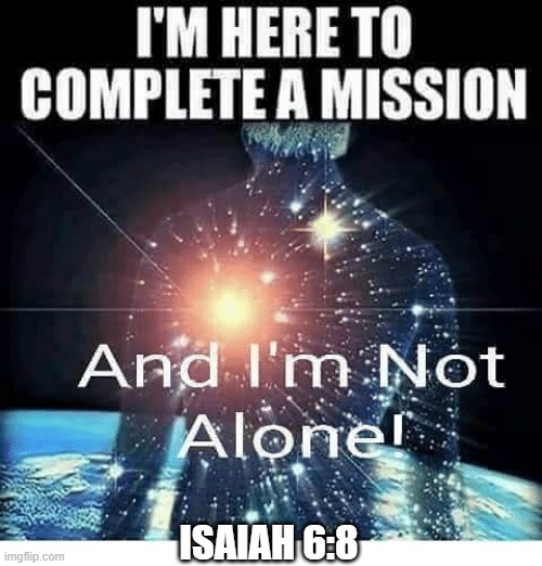 ISAIAH 6:8 | image tagged in jesus,mission accomplished,gospel,preach,tell me more,godsent | made w/ Imgflip meme maker