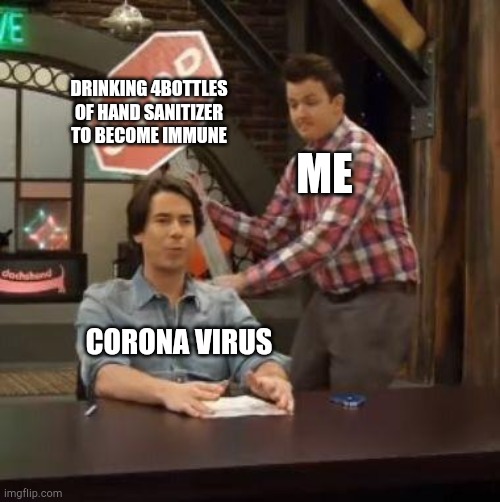 Normal Conversation | DRINKING 4BOTTLES OF HAND SANITIZER TO BECOME IMMUNE; ME; CORONA VIRUS | image tagged in normal conversation | made w/ Imgflip meme maker