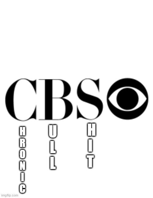 CBS |  H
I
T; U
L
L; H
R
O
N
I
C | image tagged in fake news,cbs,liberal media | made w/ Imgflip meme maker