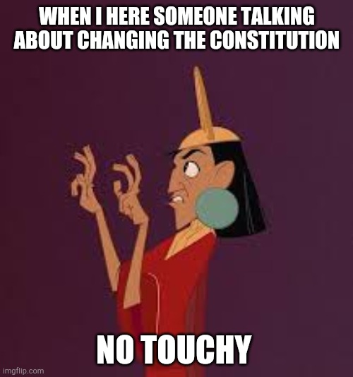 No Touchy | WHEN I HERE SOMEONE TALKING ABOUT CHANGING THE CONSTITUTION; NO TOUCHY | image tagged in no touchy | made w/ Imgflip meme maker