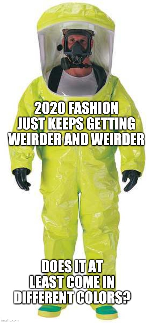 Oh look, the stores are starting to stock the latest summer fashions! |  2020 FASHION JUST KEEPS GETTING WEIRDER AND WEIRDER; DOES IT AT LEAST COME IN DIFFERENT COLORS? | image tagged in hazmat suit,coronavirus | made w/ Imgflip meme maker