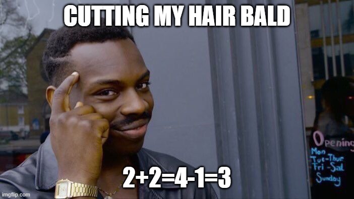 Roll Safe Think About It | CUTTING MY HAIR BALD; 2+2=4-1=3 | image tagged in memes,roll safe think about it | made w/ Imgflip meme maker