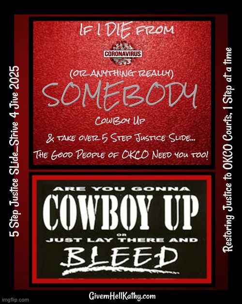 If I die from Covid 19 somebody cowboy up and take over 5 Step Justice Slide, the good people of OKCO need you too | image tagged in oklahoma,court,corrupt,supreme court,judge,tyranny | made w/ Imgflip meme maker