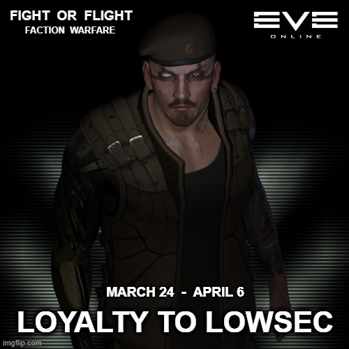 Eve Online - Loyalty To Lowsec | FIGHT  OR  FLIGHT; FACTION  WARFARE; MARCH 24  -  APRIL 6; LOYALTY TO LOWSEC | image tagged in ccp,mmorpg,eve online,space game | made w/ Imgflip meme maker