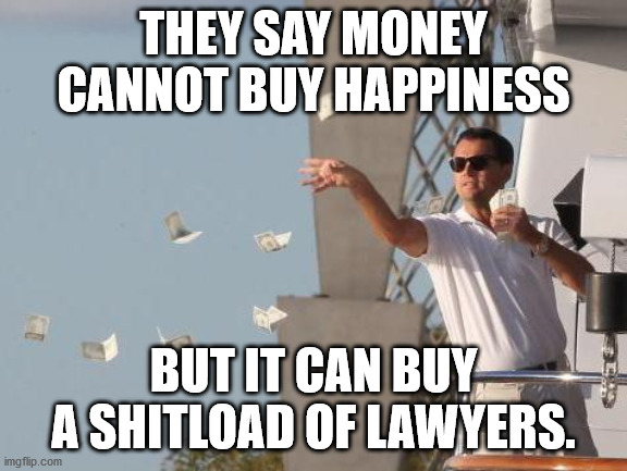 Leonardo DiCaprio throwing Money  | THEY SAY MONEY CANNOT BUY HAPPINESS BUT IT CAN BUY A SHITLOAD OF LAWYERS. | image tagged in leonardo dicaprio throwing money | made w/ Imgflip meme maker