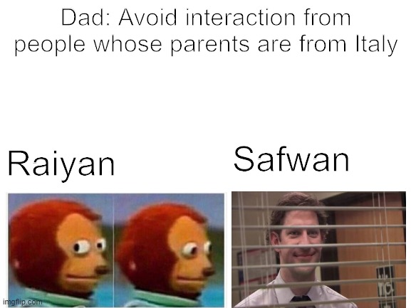 Blank White Template | Dad: Avoid interaction from people whose parents are from Italy; Raiyan; Safwan | image tagged in blank white template | made w/ Imgflip meme maker